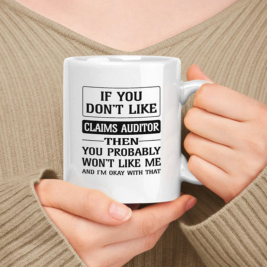 Happy Birthday Gift for Claims Auditor. If You Don'T like Claims Auditor Then You Won'T like Me 11Oz, 15Oz White Ceramic Mug
